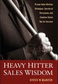 Heavy Hitter Sales Wisdom. Proven Sales Warfare Strategies, Secrets of Persuasion, and Common-Sense Tips for Success ()