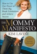 The Mommy Manifesto. How to Use Our Power to Think Big, Break Limitations and Achieve Success ()