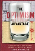 The Optimism Advantage. 50 Simple Truths to Transform Your Attitudes and Actions into Results ()