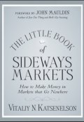 The Little Book of Sideways Markets. How to Make Money in Markets that Go Nowhere ()