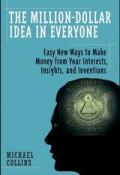 The Million-Dollar Idea in Everyone. Easy New Ways to Make Money from Your Interests, Insights, and Inventions ()