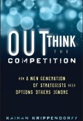 Outthink the Competition. How a New Generation of Strategists Sees Options Others Ignore ()