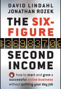 The Six-Figure Second Income. How To Start and Grow A Successful Online Business Without Quitting Your Day Job ()