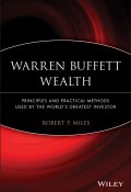 Warren Buffett Wealth. Principles and Practical Methods Used by the Worlds Greatest Investor ()