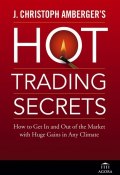 J. Christoph Ambergers Hot Trading Secrets. How to Get In and Out of the Market with Huge Gains in Any Climate ()