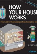 How Your House Works. A Visual Guide to Understanding and Maintaining Your Home, Updated and Expanded ()
