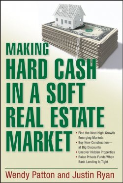 Книга "Making Hard Cash in a Soft Real Estate Market. Find the Next High-Growth Emerging Markets, Buy New Construction--at Big Discounts, Uncover Hidden Properties, Raise Private Funds When Bank Lending is Tight" – 