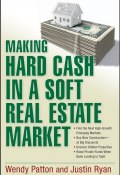 Making Hard Cash in a Soft Real Estate Market. Find the Next High-Growth Emerging Markets, Buy New Construction--at Big Discounts, Uncover Hidden Properties, Raise Private Funds When Bank Lending is Tight ()