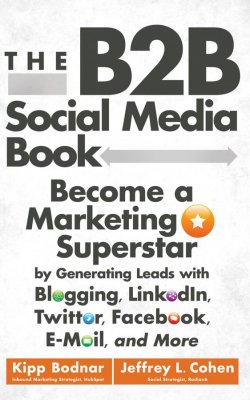 Книга "The B2B Social Media Book. Become a Marketing Superstar by Generating Leads with Blogging, LinkedIn, Twitter, Facebook, Email, and More" – 