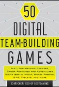 50 Digital Team-Building Games. Fast, Fun Meeting Openers, Group Activities and Adventures using Social Media, Smart Phones, GPS, Tablets, and More ()