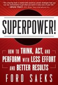 Superpower. How to Think, Act, and Perform with Less Effort and Better Results ()
