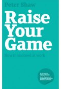 Raise Your Game. How to succeed at work ()