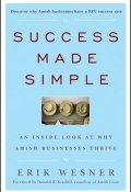 Success Made Simple. An Inside Look at Why Amish Businesses Thrive ()