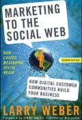 Marketing to the Social Web. How Digital Customer Communities Build Your Business ()