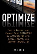 Optimize. How to Attract and Engage More Customers by Integrating SEO, Social Media, and Content Marketing ()