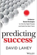 Predicting Success. Evidence-Based Strategies to Hire the Right People and Build the Best Team ()