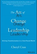 The Art of Change Leadership. Driving Transformation In a Fast-Paced World ()