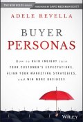 Buyer Personas. How to Gain Insight into your Customers Expectations, Align your Marketing Strategies, and Win More Business ()