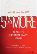 5% More. Making Small Changes to Achieve Extraordinary Results ()
