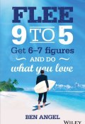 Flee 9-5. Get 6 - 7 Figures and Do What You Love ()