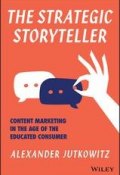 The Strategic Storyteller. Content Marketing in the Age of the Educated Consumer ()