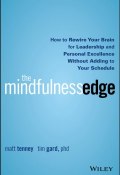 The Mindfulness Edge. How to Rewire Your Brain for Leadership and Personal Excellence Without Adding to Your Schedule ()