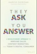 They Ask You Answer. A Revolutionary Approach to Inbound Sales, Content Marketing, and Todays Digital Consumer ()