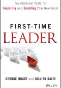 First-Time Leader. Foundational Tools for Inspiring and Enabling Your New Team ()