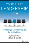 Your First Leadership Job. How Catalyst Leaders Bring Out the Best in Others ()