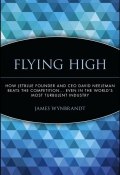 Flying High. How JetBlue Founder and CEO David Neeleman Beats the Competition... Even in the Worlds Most Turbulent Industry ()