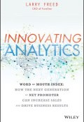 Innovating Analytics. How the Next Generation of Net Promoter Can Increase Sales and Drive Business Results ()