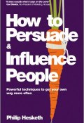 How to Persuade and Influence People, Completely revised and updated edition of Lifes a Game So Fix the Odds. Powerful Techniques to Get Your Own Way More Often ()