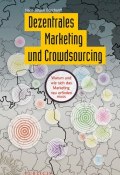 Dezentrales Marketing und Crowdsourcing. Warum und wie sich das Marketing neu erfinden muss (Hans-Jürgen Döpp)