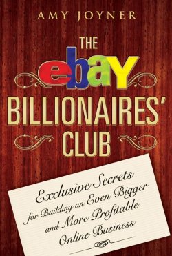 Книга "The eBay Billionaires Club. Exclusive Secrets for Building an Even Bigger and More Profitable Online Business" – 