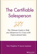The Certifiable Salesperson. The Ultimate Guide to Help Any Salesperson Go Crazy with Unprecedented Sales! ()