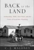 Back to the Land. Arthurdale, FDRs New Deal, and the Costs of Economic Planning ()