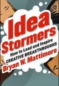 Idea Stormers. How to Lead and Inspire Creative Breakthroughs ()