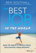The Best Job in the World. How to Make a Living From Following Your Dreams ()