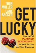 Get Lucky. How to Put Planned Serendipity to Work for You and Your Business ()