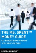 The Ms. Spent Money Guide. Get More of What You Want with What You Earn ()