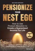 Pensionize Your Nest Egg. How to Use Product Allocation to Create a Guaranteed Income for Life ()