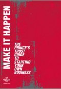 Make It Happen. The Princes Trust Guide to Starting Your Own Business ()
