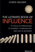 The Ultimate Book of Influence. 10 Tools of Persuasion to Connect, Communicate, and Win in Business ()