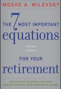 The 7 Most Important Equations for Your Retirement. The Fascinating People and Ideas Behind Planning Your Retirement Income ()