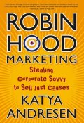 Robin Hood Marketing. Stealing Corporate Savvy to Sell Just Causes ()