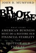 Broke. What Every American Business Must Do to Restore Our Financial Stability and Protect Our Future ()
