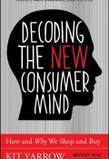 Decoding the New Consumer Mind. How and Why We Shop and Buy ()