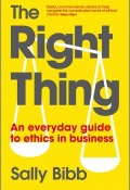 The Right Thing. An Everyday Guide to Ethics in Business ()