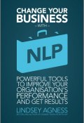 Change Your Business with NLP. Powerful tools to improve your organisations performance and get results ()