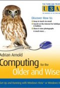 Computing for the Older and Wiser. Get Up and Running On Your Home PC ()